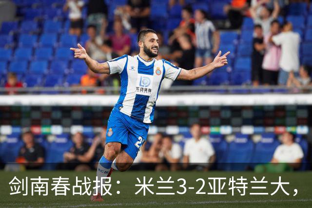 剑南春战报：米兰3-2亚特兰大，拉比奥建功，拉莫斯点射