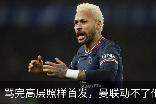 骂完高层照样首发，曼联动不了他恰恰说明他说对了